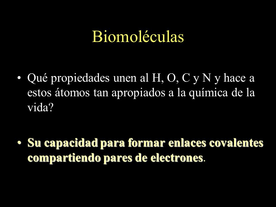 Biomoléculas Qué propiedades unen al H, O, C y N y hace a estos átomos tan apropiados a la química de la vida