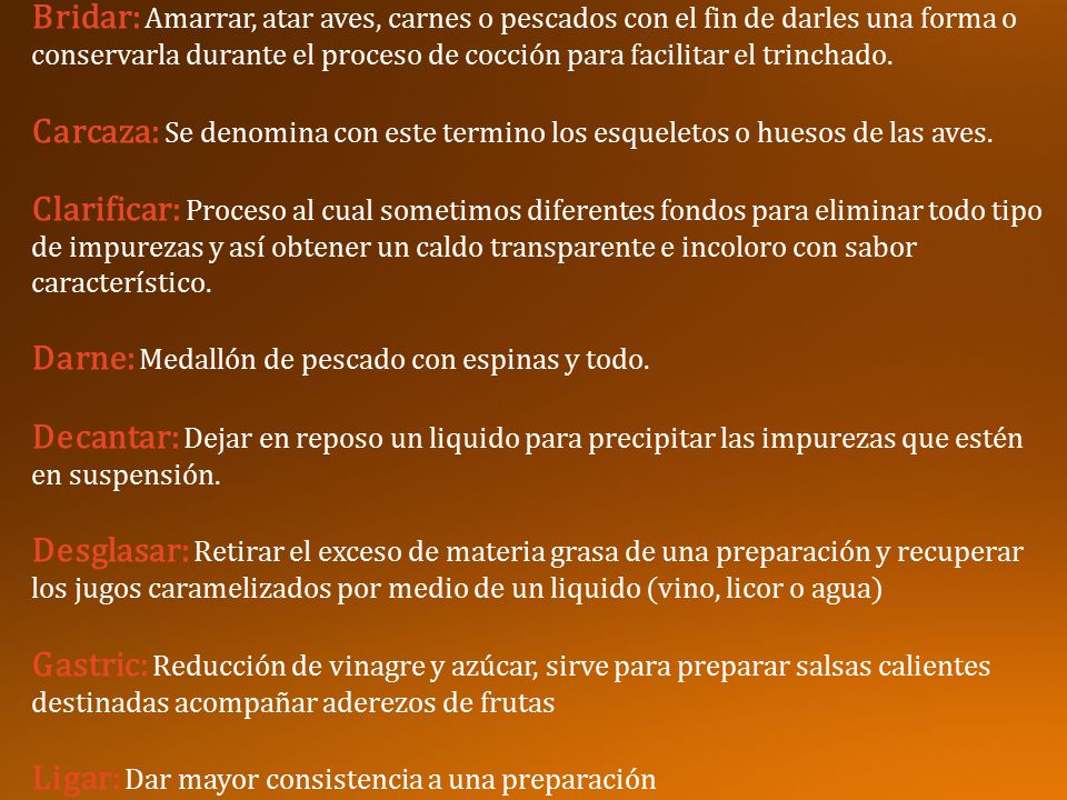 Bridar: Amarrar, atar aves, carnes o pescados con el fin de darles una forma o conservarla durante el proceso de cocción para facilitar el trinchado.