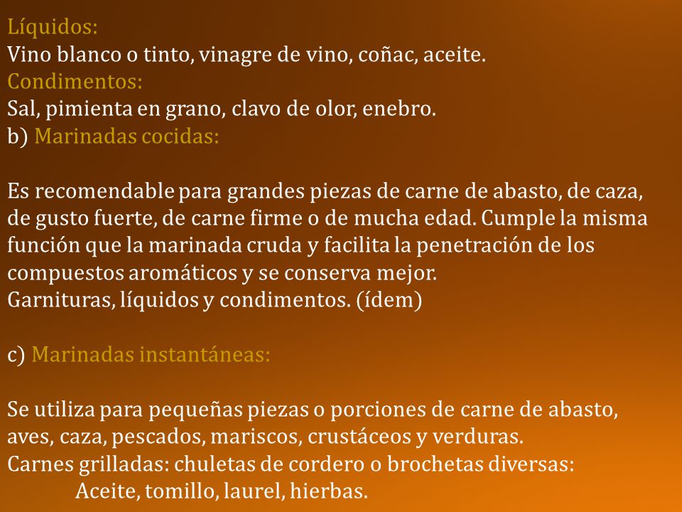 Líquidos: Vino blanco o tinto, vinagre de vino, coñac, aceite. Condimentos: Sal, pimienta en grano, clavo de olor, enebro.