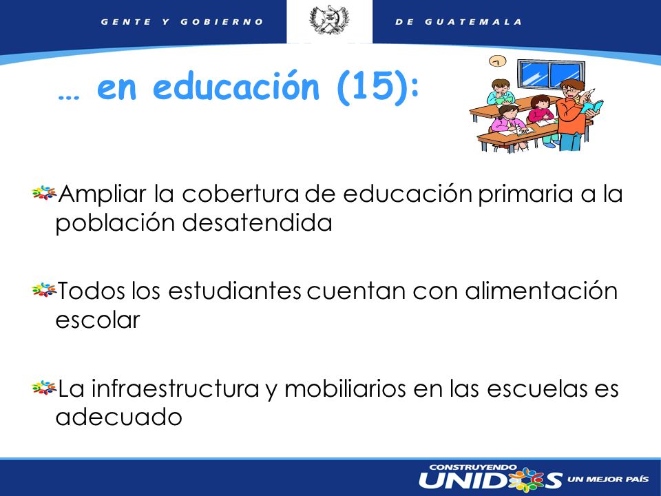 … en educación (15): Ampliar la cobertura de educación primaria a la población desatendida. Todos los estudiantes cuentan con alimentación escolar.