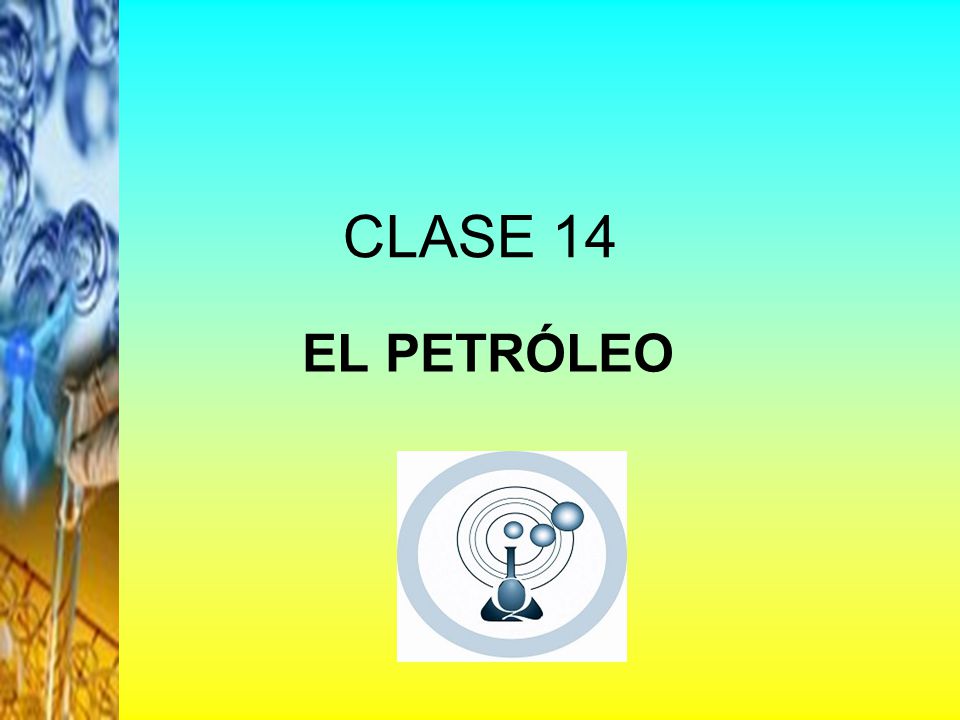 CLASE 14 EL PETRÓLEO