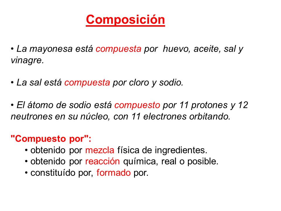 Composición La mayonesa está compuesta por huevo, aceite, sal y vinagre. La sal está compuesta por cloro y sodio.