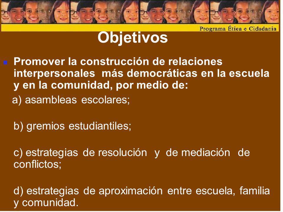 Objetivos Promover la construcción de relaciones interpersonales más democráticas en la escuela y en la comunidad, por medio de: