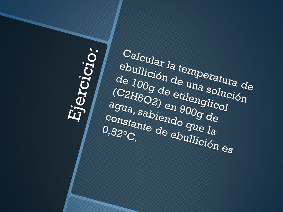 Calcular la temperatura de ebullición de una solución de 100g de etilenglicol (C2H6O2) en 900g de agua, sabiendo que la constante de ebullición es 0,52°C.