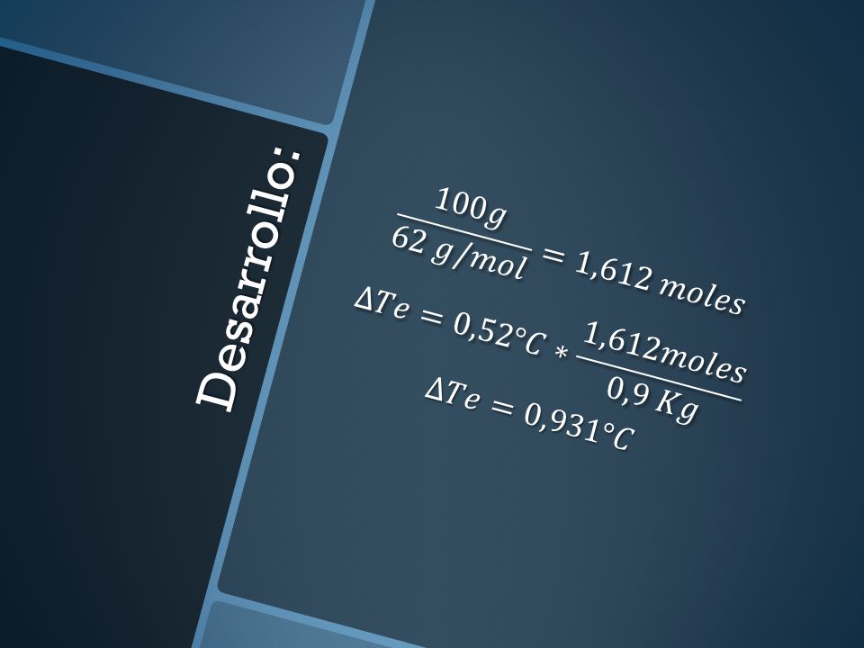 Desarrollo: 100𝑔 62 𝑔/𝑚𝑜𝑙 =1,612 𝑚𝑜𝑙𝑒𝑠 ∆𝑇𝑒=0,52°𝐶∗ 1,612𝑚𝑜𝑙𝑒𝑠 0,9 𝐾𝑔