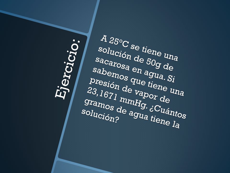 A 25°C se tiene una solución de 50g de sacarosa en agua