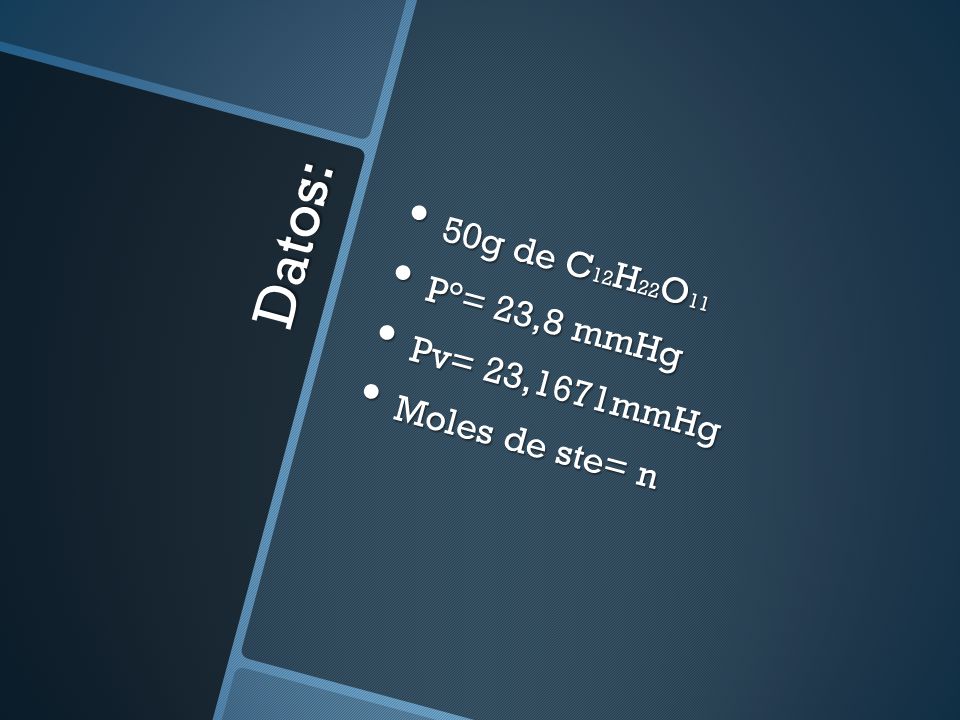 50g de C12H22O11 P°= 23,8 mmHg Pv= 23,1671mmHg Moles de ste= n Datos: