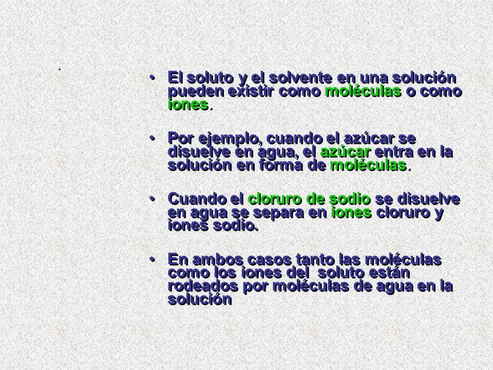 . El soluto y el solvente en una solución pueden existir como moléculas o como iones.