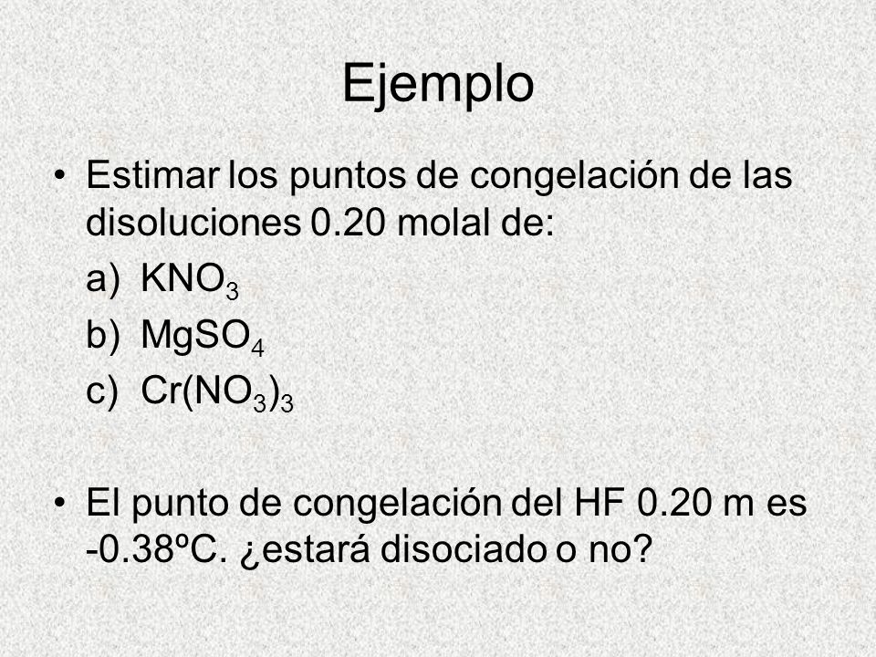Ejemplo Estimar los puntos de congelación de las disoluciones 0.20 molal de: a) KNO3. b) MgSO4. c) Cr(NO3)3.