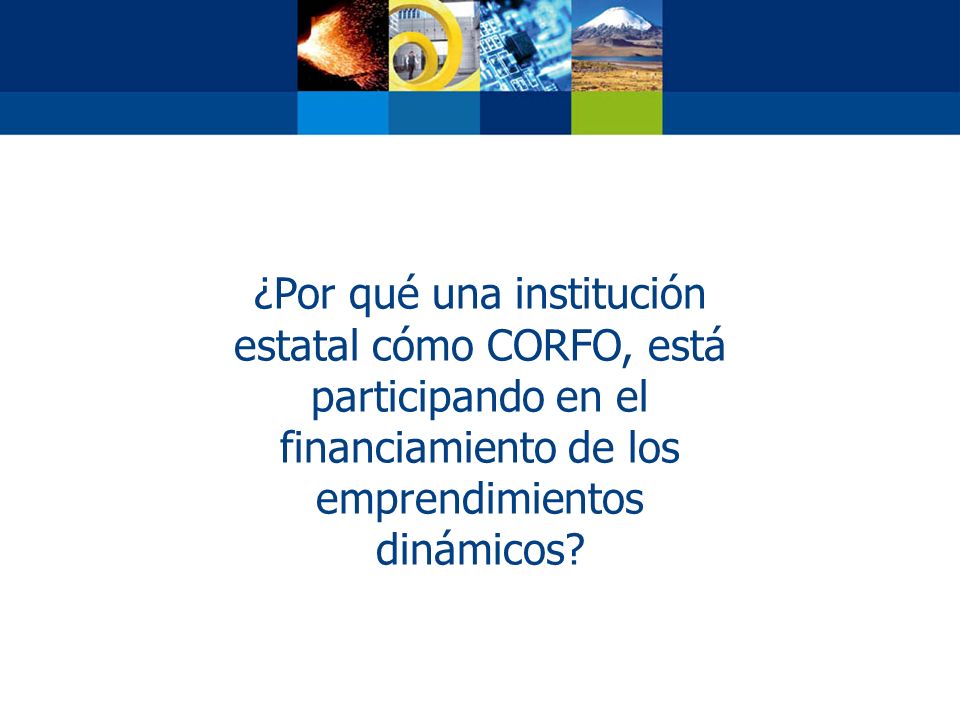 ¿Por qué una institución estatal cómo CORFO, está participando en el financiamiento de los emprendimientos dinámicos