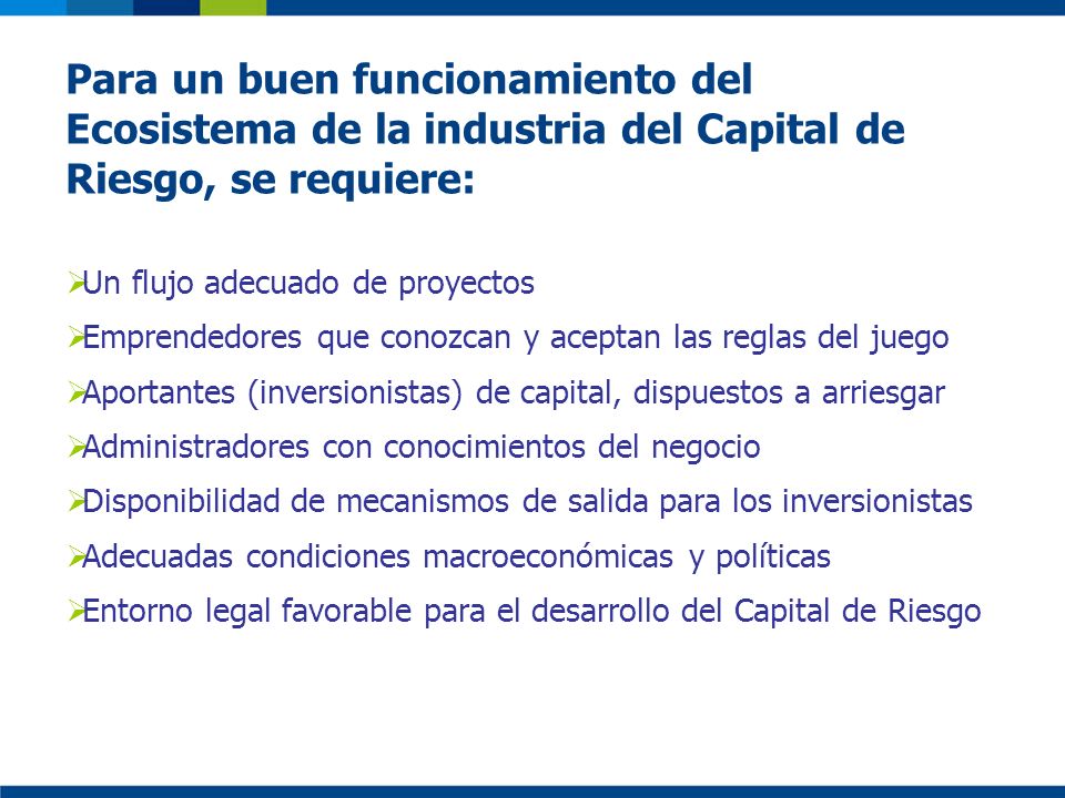 Para un buen funcionamiento del Ecosistema de la industria del Capital de Riesgo, se requiere: