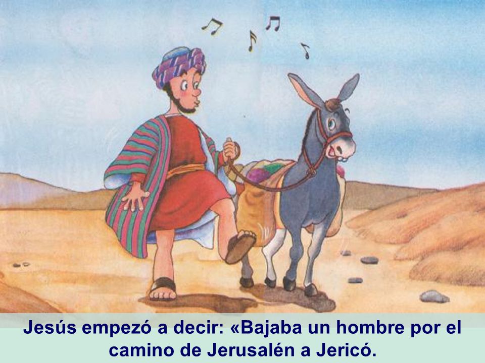 Jesús empezó a decir: «Bajaba un hombre por el camino de Jerusalén a Jericó.
