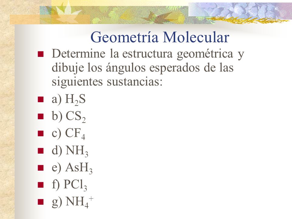 Geometría Molecular Determine la estructura geométrica y dibuje los ángulos esperados de las siguientes sustancias: