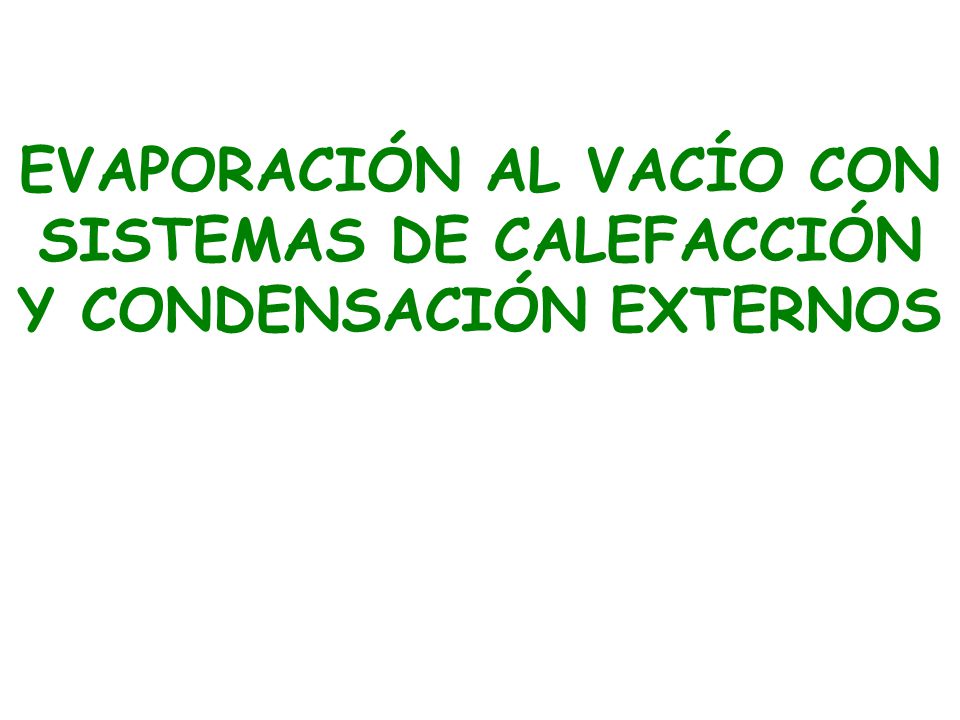 EVAPORACIÓN AL VACÍO CON SISTEMAS DE CALEFACCIÓN Y CONDENSACIÓN EXTERNOS