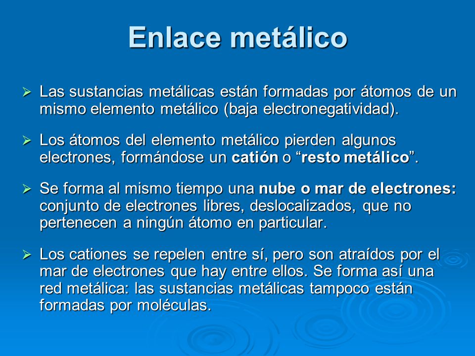 Enlace metálico Las sustancias metálicas están formadas por átomos de un mismo elemento metálico (baja electronegatividad).