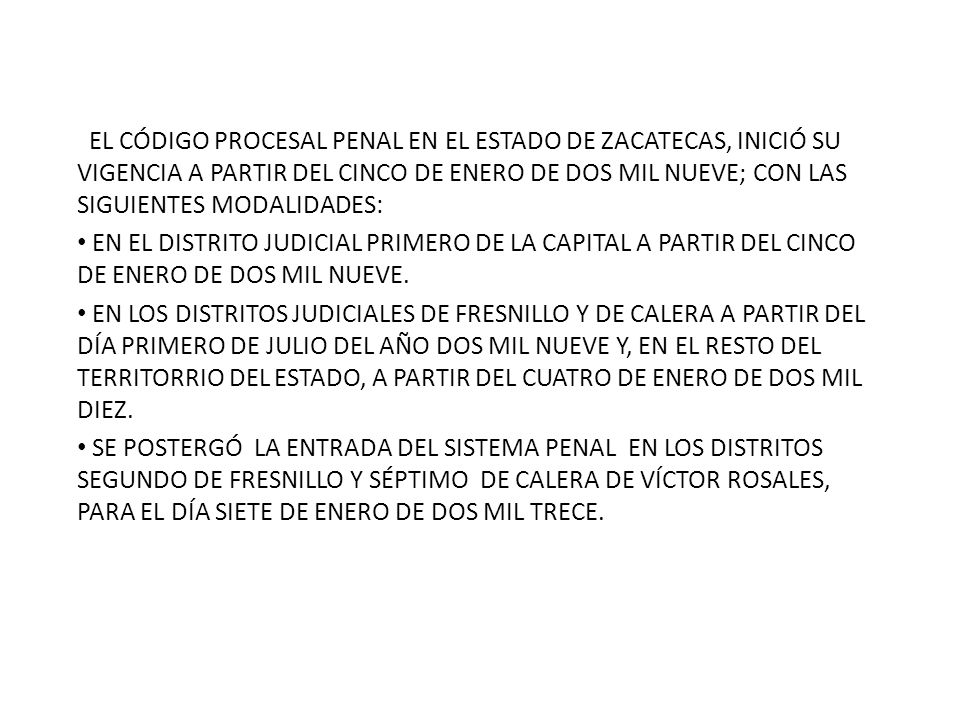 EL CÓDIGO PROCESAL PENAL EN EL ESTADO DE ZACATECAS, INICIÓ SU VIGENCIA A PARTIR DEL CINCO DE ENERO DE DOS MIL NUEVE; CON LAS SIGUIENTES MODALIDADES: