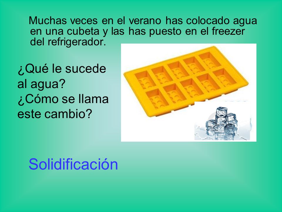 Solidificación ¿Qué le sucede al agua ¿Cómo se llama este cambio