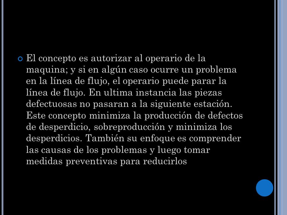 El concepto es autorizar al operario de la maquina; y si en algún caso ocurre un problema en la línea de flujo, el operario puede parar la línea de flujo.