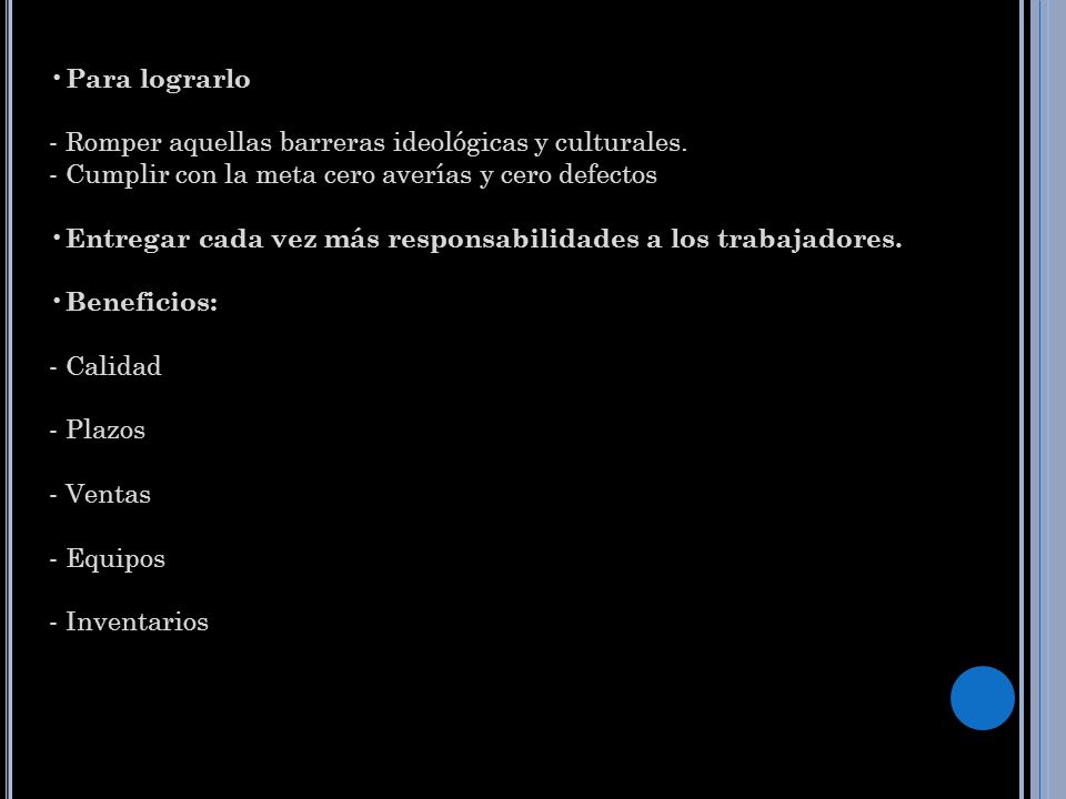 Para lograrlo Romper aquellas barreras ideológicas y culturales. Cumplir con la meta cero averías y cero defectos.