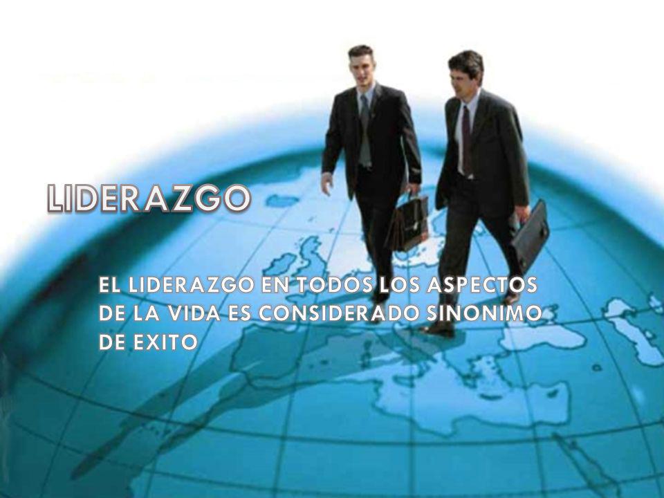 LIDERAZGO EL LIDERAZGO EN TODOS LOS ASPECTOS DE LA VIDA ES CONSIDERADO SINONIMO DE EXITO