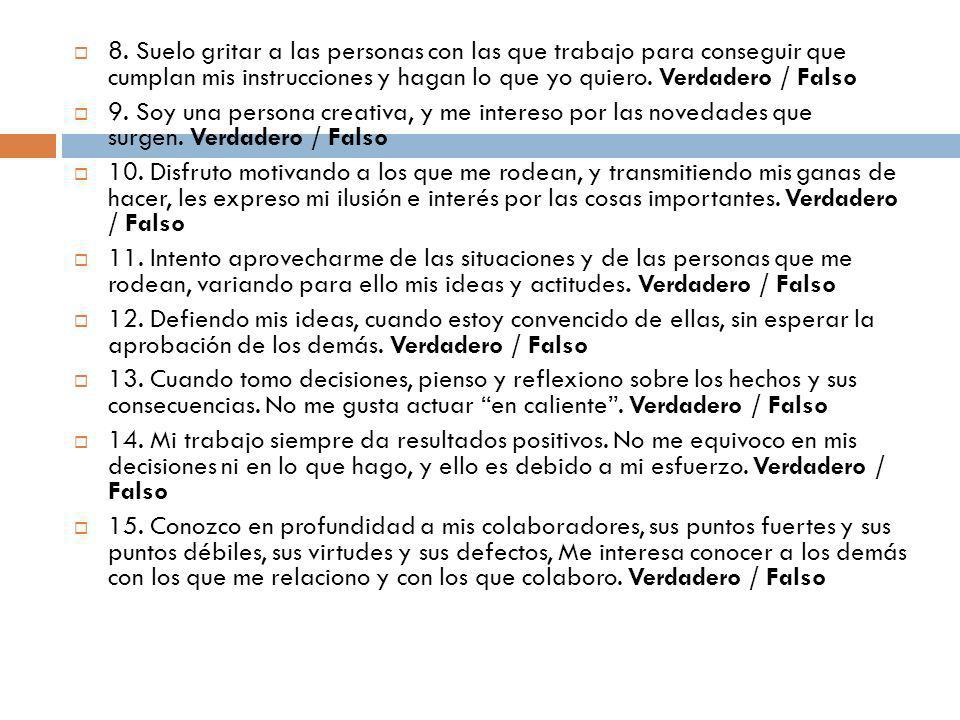 8. Suelo gritar a las personas con las que trabajo para conseguir que cumplan mis instrucciones y hagan lo que yo quiero. Verdadero / Falso