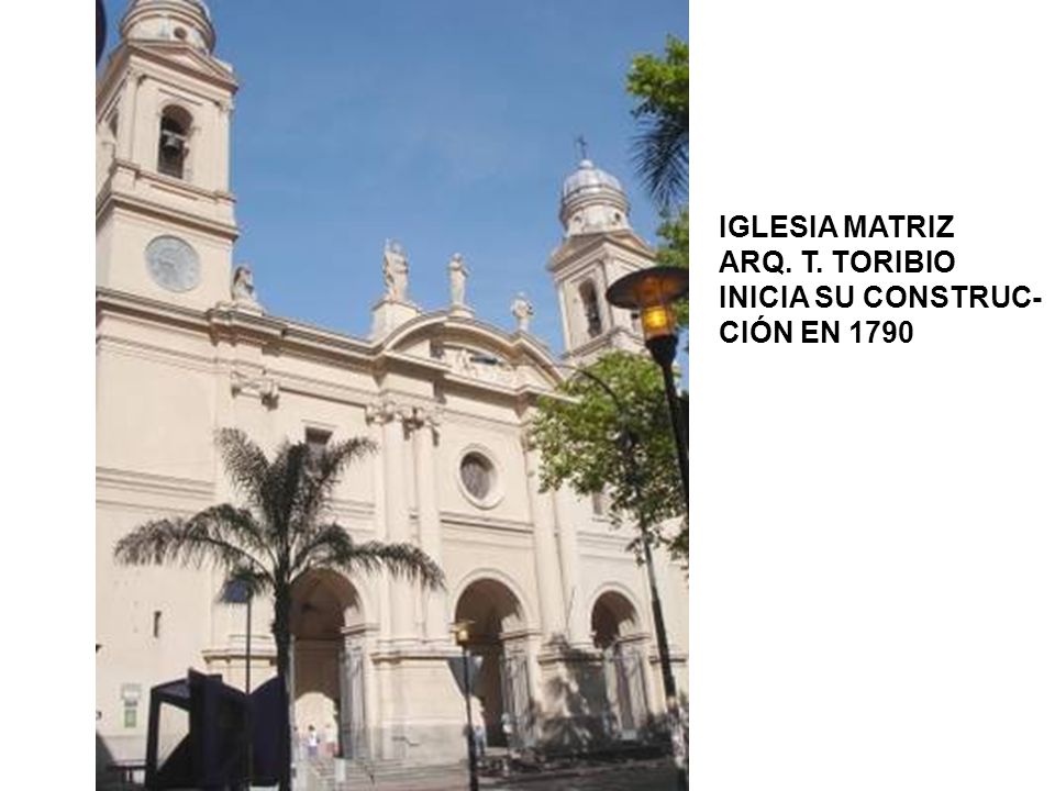 IGLESIA MATRIZ ARQ. T. TORIBIO INICIA SU CONSTRUC- CIÓN EN 1790
