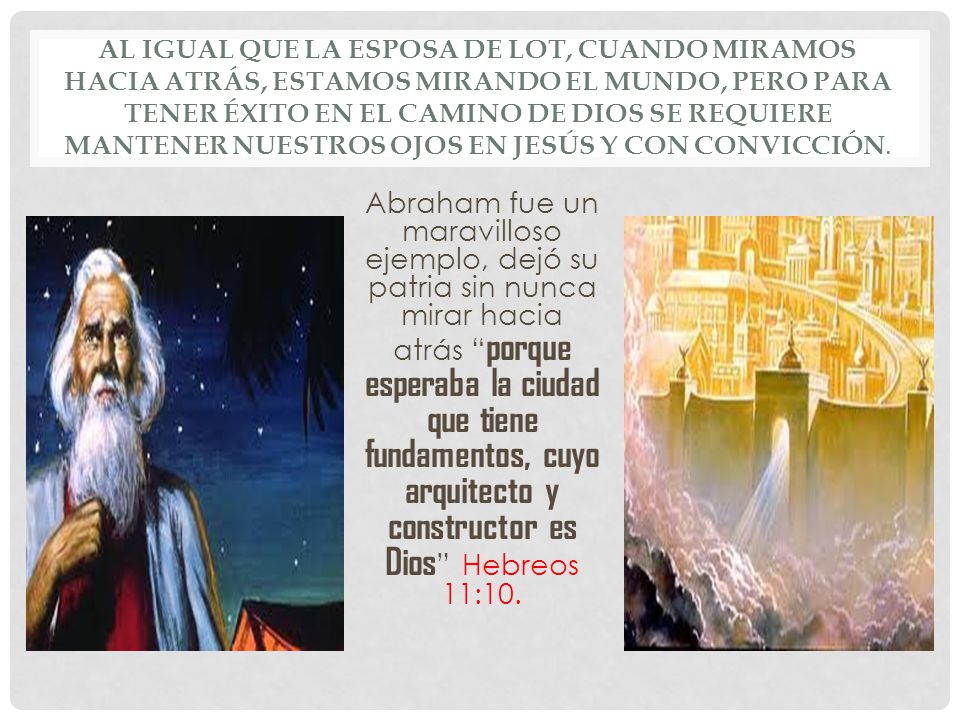 Al igual que la esposa de Lot, cuando miramos hacia atrás, estamos mirando el mundo, pero para tener éxito en el camino de Dios se requiere mantener nuestros ojos en Jesús y con convicción.