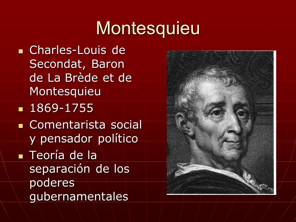 Montesquieu Charles-Louis de Secondat, Baron de La Brède et de Montesquieu Comentarista social y pensador político.
