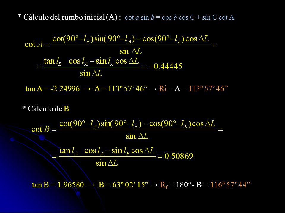 * Cálculo del rumbo inicial (A) : cot a sin b = cos b cos C + sin C cot A