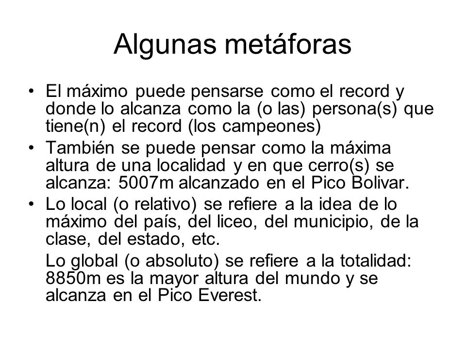 Algunas metáforas El máximo puede pensarse como el record y donde lo alcanza como la (o las) persona(s) que tiene(n) el record (los campeones)