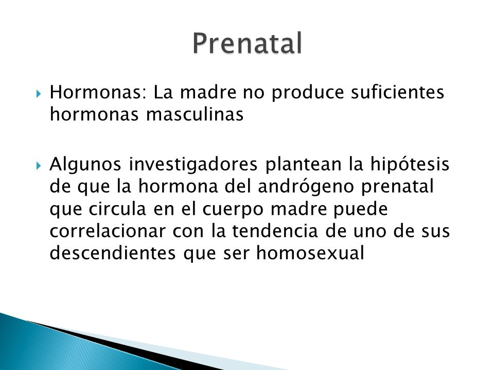Prenatal Hormonas: La madre no produce suficientes hormonas masculinas