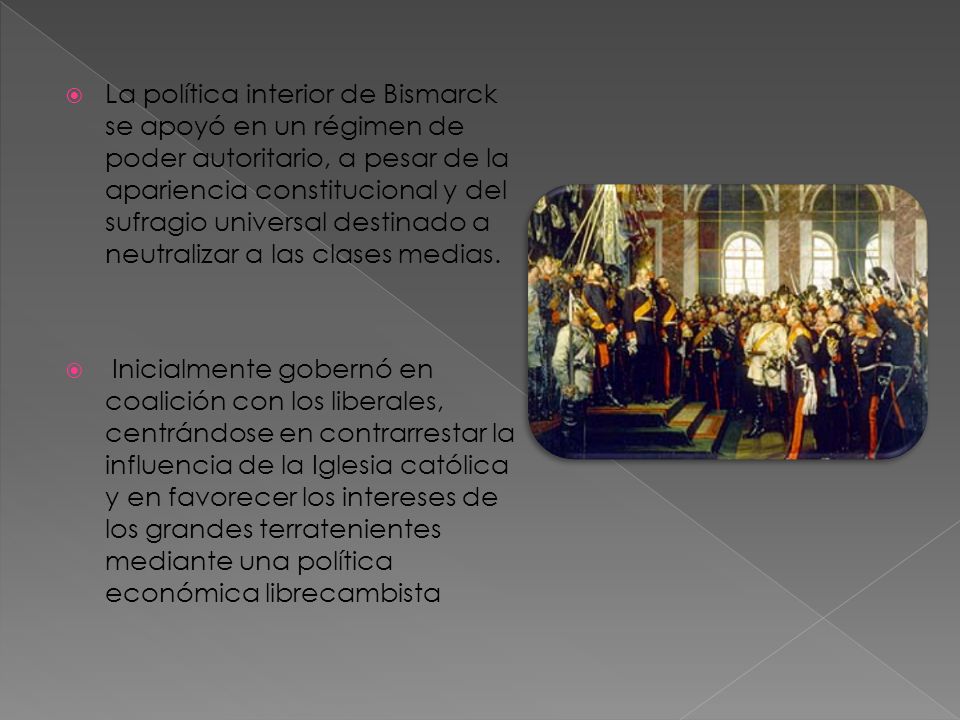 La política interior de Bismarck se apoyó en un régimen de poder autoritario, a pesar de la apariencia constitucional y del sufragio universal destinado a neutralizar a las clases medias.