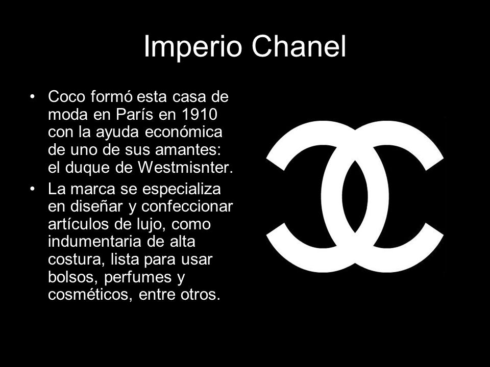 Imperio Chanel Coco formó esta casa de moda en París en 1910 con la ayuda económica de uno de sus amantes: el duque de Westmisnter.