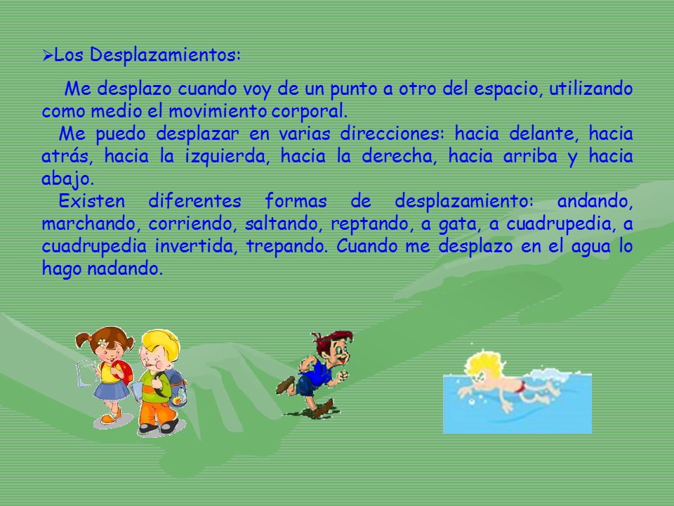 Los Desplazamientos: Me desplazo cuando voy de un punto a otro del espacio, utilizando como medio el movimiento corporal.
