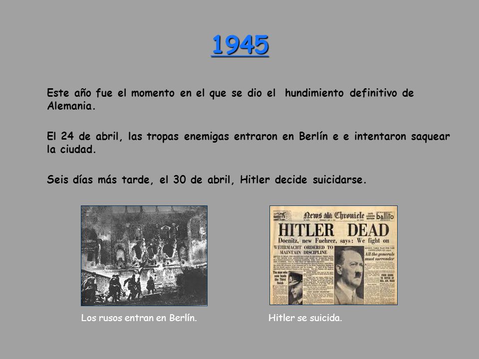 1945 Este año fue el momento en el que se dio el hundimiento definitivo de Alemania.