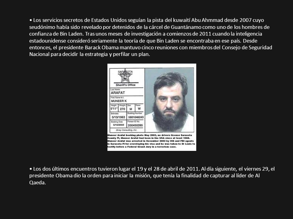 • Los servicios secretos de Estados Unidos seguían la pista del kuwaití Abu Ahmmad desde 2007 cuyo seudónimo había sido revelado por detenidos de la cárcel de Guantánamo como uno de los hombres de confianza de Bin Laden.