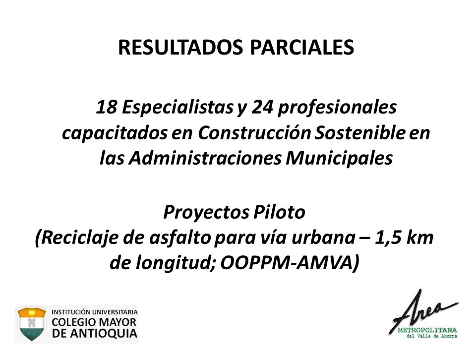 RESULTADOS PARCIALES 18 Especialistas y 24 profesionales capacitados en Construcción Sostenible en las Administraciones Municipales.
