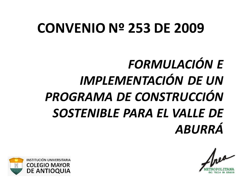 CONVENIO Nº 253 DE 2009 FORMULACIÓN E IMPLEMENTACIÓN DE UN PROGRAMA DE CONSTRUCCIÓN SOSTENIBLE PARA EL VALLE DE ABURRÁ.