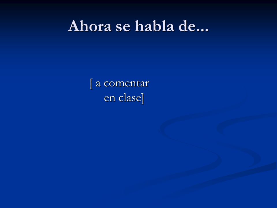 Ahora se habla de... [ a comentar en clase]
