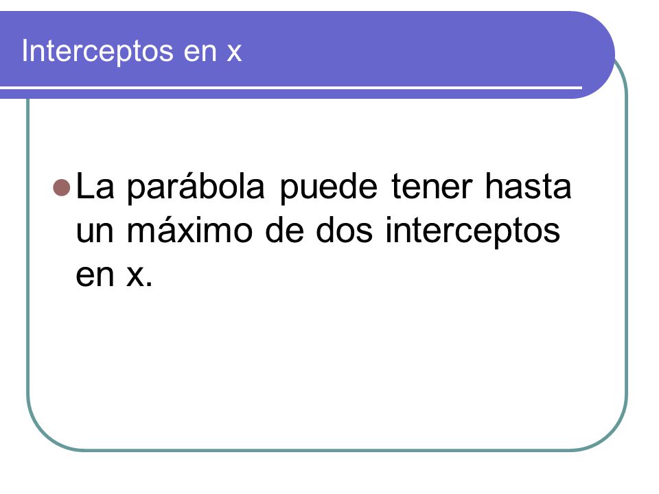 La parábola puede tener hasta un máximo de dos interceptos en x.