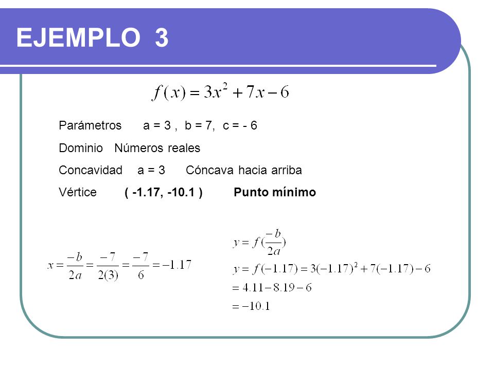 EJEMPLO 3 Parámetros a = 3 , b = 7, c = - 6 Dominio Números reales