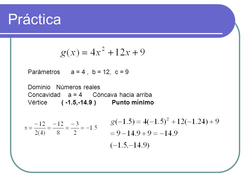 Práctica Parámetros a = 4 , b = 12, c = 9 Dominio Números reales