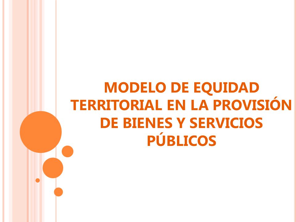 MODELO DE EQUIDAD TERRITORIAL EN LA PROVISIÓN DE BIENES Y SERVICIOS PÚBLICOS