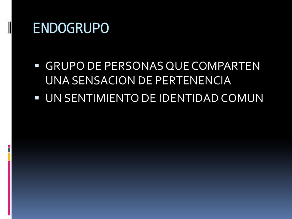ENDOGRUPO GRUPO DE PERSONAS QUE COMPARTEN UNA SENSACION DE PERTENENCIA
