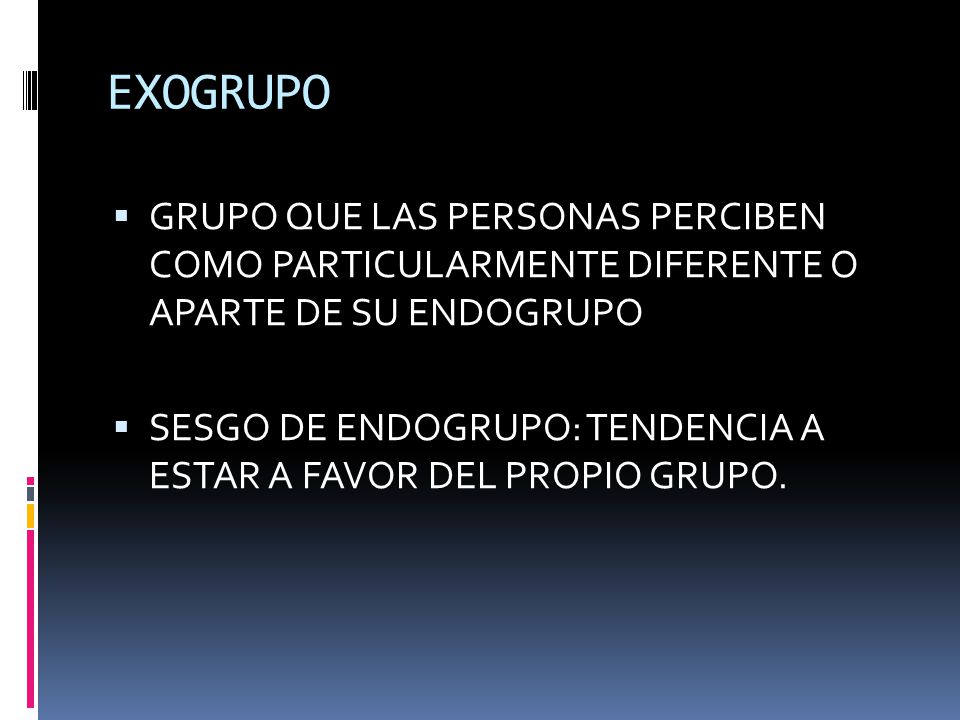 EXOGRUPO GRUPO QUE LAS PERSONAS PERCIBEN COMO PARTICULARMENTE DIFERENTE O APARTE DE SU ENDOGRUPO.