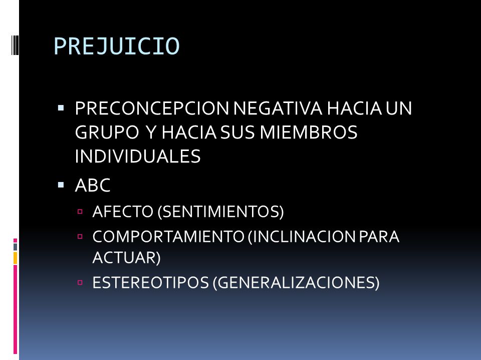PREJUICIO PRECONCEPCION NEGATIVA HACIA UN GRUPO Y HACIA SUS MIEMBROS INDIVIDUALES. ABC. AFECTO (SENTIMIENTOS)