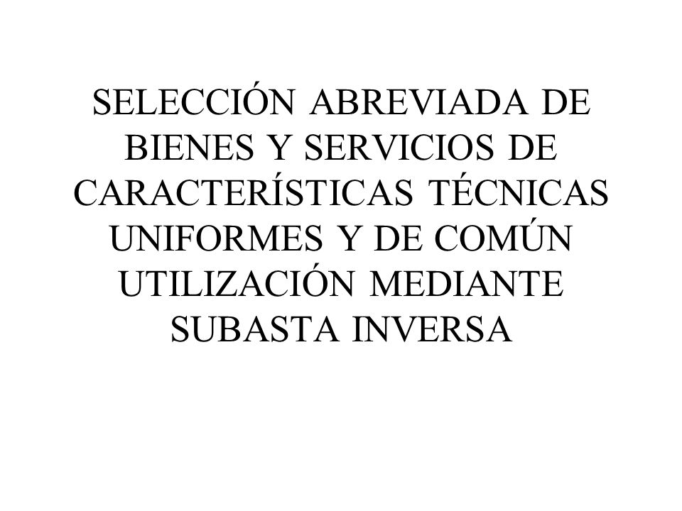 SELECCIÓN ABREVIADA DE BIENES Y SERVICIOS DE CARACTERÍSTICAS TÉCNICAS UNIFORMES Y DE COMÚN UTILIZACIÓN MEDIANTE SUBASTA INVERSA