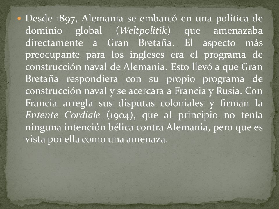 Desde 1897, Alemania se embarcó en una política de dominio global (Weltpolitik) que amenazaba directamente a Gran Bretaña.