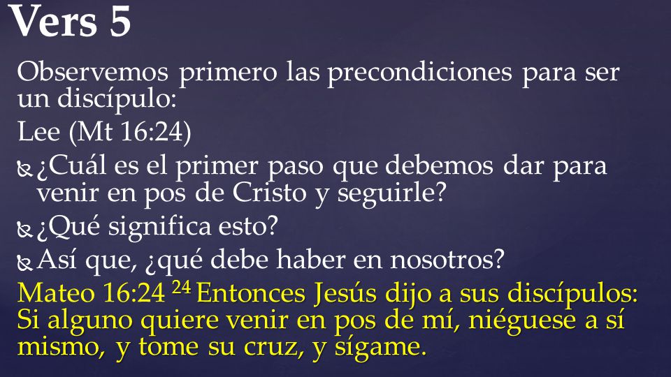 Vers 5 Observemos primero las precondiciones para ser un discípulo: