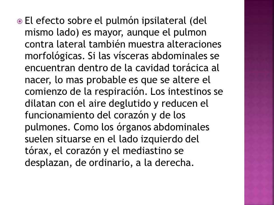 El efecto sobre el pulmón ipsilateral (del mismo lado) es mayor, aunque el pulmon contra lateral también muestra alteraciones morfológicas.